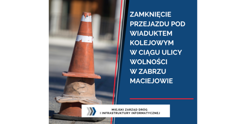 Zamknięcie przejazdu pod wiaduktem kolejowym w ciągu ul. Wolności w Zabrzu Maciejowie